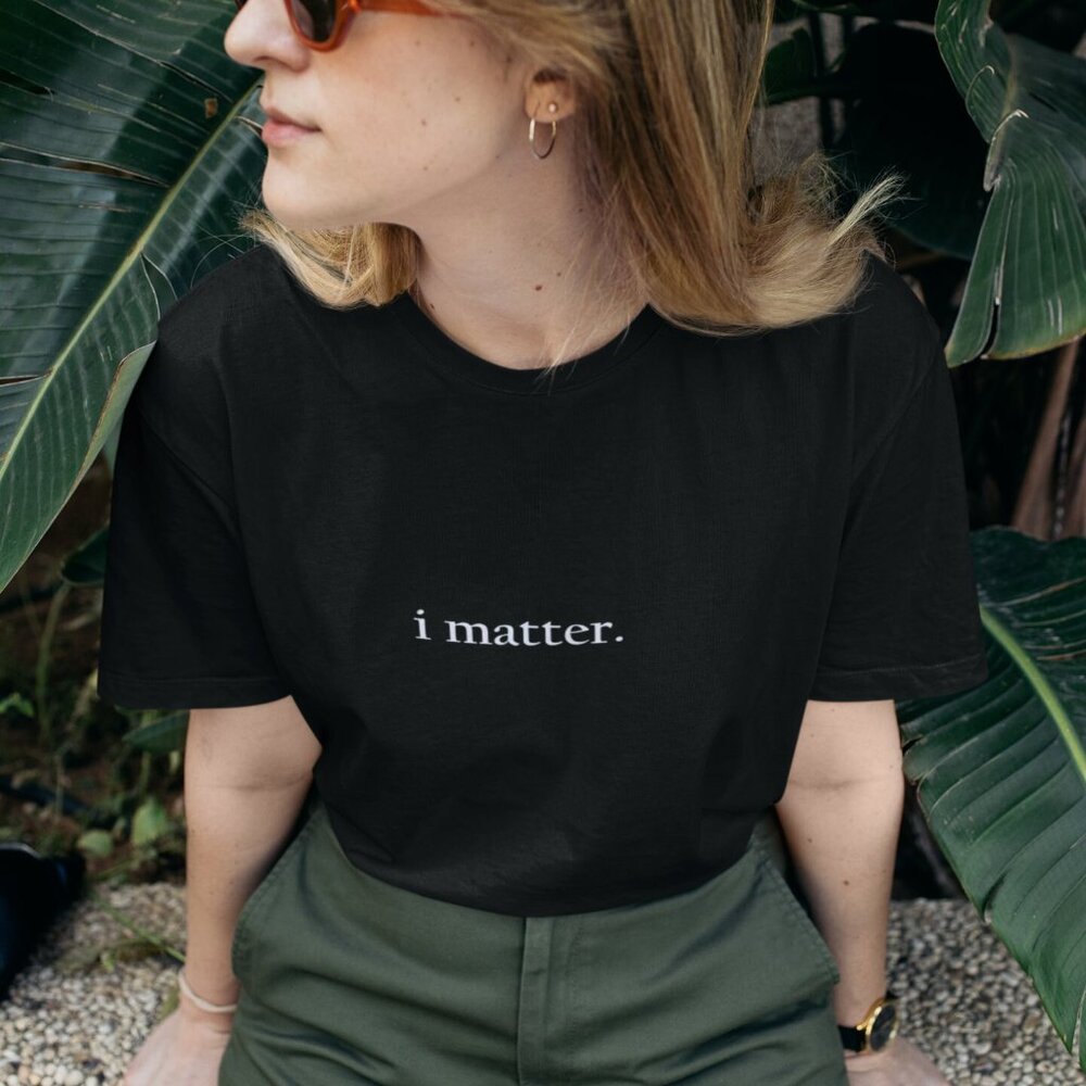 I matter, you matter affirmation t shirts, black. Soft, versatile positive tees